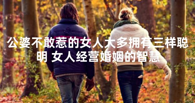 公婆不敢惹的女人大多拥有三样聪明 女人经营婚姻的